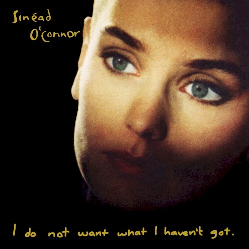 Sinead O’Connor - I Do Not Want What I Haven’t Got